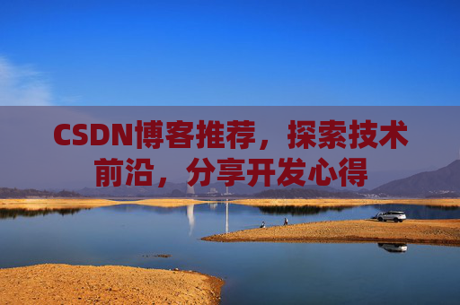 CSDN博客推荐，探索技术前沿，分享开发心得